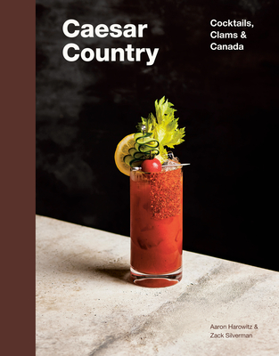 Caesar Country: Cocktails, Clams & Canada By Aaron Harowitz, Zack Silverman Cover Image