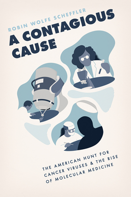 A Contagious Cause: The American Hunt for Cancer Viruses and the Rise of Molecular Medicine