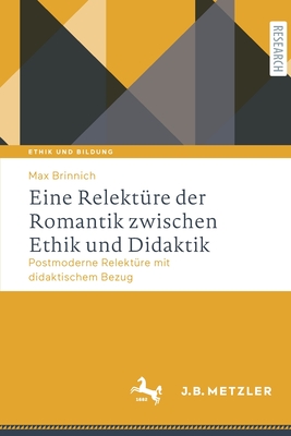 Eine Relektüre Der Romantik Zwischen Ethik Und Didaktik: Postmoderne Relektüre Mit Didaktischem Bezug (Ethik Und Bildung) By Max Brinnich Cover Image