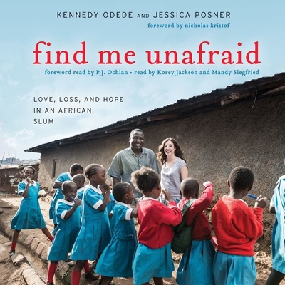 Find Me Unafraid Lib/E: Love, Loss, and Hope in an African Slum By Kennedy Odede, Jessica Posner, Nicholas Kristof (Foreword by) Cover Image