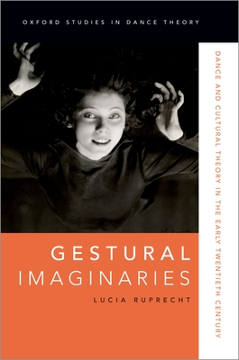 Gestural Imaginaries: Dance and Cultural Theory in the Early Twentieth Century (Oxford Studies in Dance Theory) Cover Image