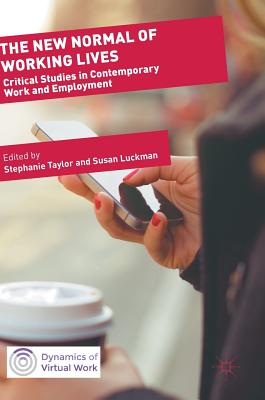The New Normal of Working Lives: Critical Studies in Contemporary Work and Employment (Dynamics of Virtual Work)