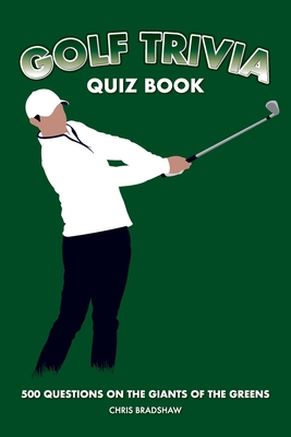Golf Trivia Quiz Book: 500 Questions on the Giants of the Greens By Chris Bradshaw Cover Image