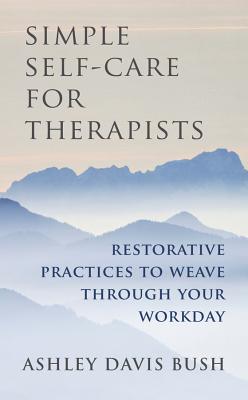 Simple Self-Care for Therapists: Restorative Practices to Weave Through Your Workday Cover Image