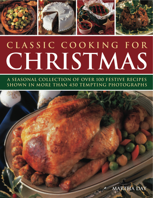 Classic Cooking for Christmas: A Seasonal Collection of Over 100 Festive Recipes Shown in More Than 450 Tempting Photographs Cover Image
