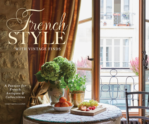 French Style with Vintage Finds: A Passion for French Antiques & Collectibles By Cindy Cooper (Editor) Cover Image