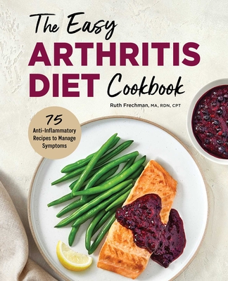 The Easy Arthritis Diet Cookbook: 75 Anti-Inflammatory Recipes to Manage Symptoms By Ruth Frechman Cover Image