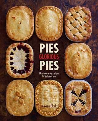 Pies Glorious Pies: Mouth-watering recipes for delicious pies By Maxine Clark Cover Image