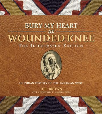 Bury My Heart at Wounded Knee: The Illustrated Edition: An Indian History of the American West (Illustrated Editions) Cover Image