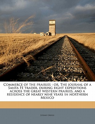 Commerce of the Prairies: Or, the Journal of a Santa Fé Trader, During Eight Expeditions Across the Great Western Prairies, and a Residence of N Cover Image