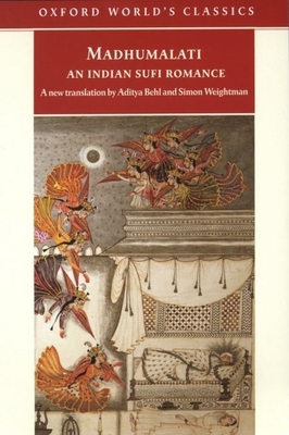 Madhumalati: An Indian Sufi Romance (Oxford World's Classics) By Mir Sayyid Manjhan Shattari Rajgiri, Aditya Behl (Translator), Simon Weightman (Editor) Cover Image