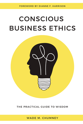 Conscious Business Ethics: The Practical Guide to Wisdom By Wade M. Chumney Cover Image