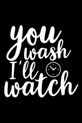 You Wash I'll Watch: 100 Pages 6'' x 9'' Recipe Log Book Tracker - Best Gift For Cooking Lover Cover Image