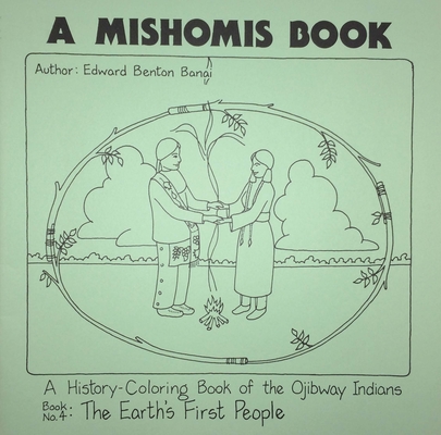 A Mishomis Book, A History-Coloring Book of the Ojibway Indians: Book 4: The Earth's First People
