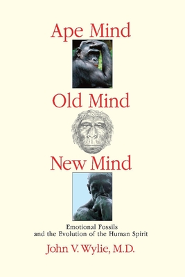 Ape Mind, Old Mind, New Mind: Emotional Fossils and the Evolution of the Human Spirit