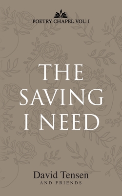 The Saving I Need: Poetry Chapel Vol. 1 Cover Image