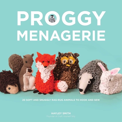 Proggy Menagerie: 20 Soft and Snuggly Rag-Rug Animals to Hook and Sew By Hayley Smith Cover Image