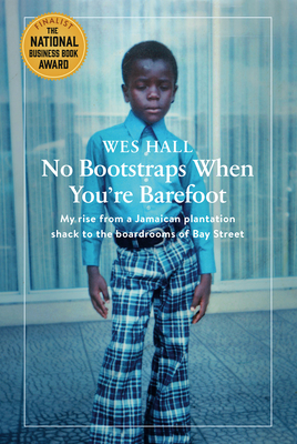 No Bootstraps When You're Barefoot: My Rise from a Jamaican Plantation Shack to the Boardrooms of Bay Street By Wes Hall Cover Image