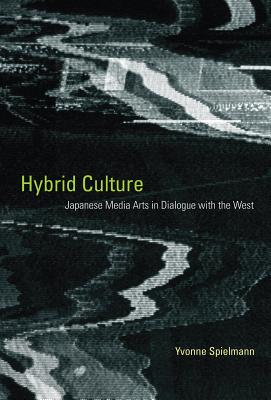 Hybrid Culture: Japanese Media Arts in Dialogue with the West (Leonardo)