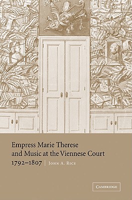 Empress Marie Therese and Music at the Viennese Court, 1792 1807 By John A. Rice Cover Image
