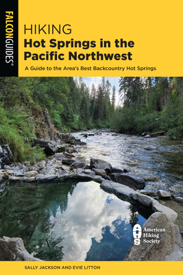 Hiking Hot Springs in the Pacific Northwest: A Guide to the Area's Best Backcountry Hot Springs By Evie Litton, Sally Jackson Cover Image