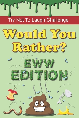 Try Not To Laugh Challenge - Would You Rather? Eww Edition: 190 Hilarious, Silly & Gross Would You Rather Questions and Scenarios for Boys & Girls Age By Alek Malkovich Cover Image