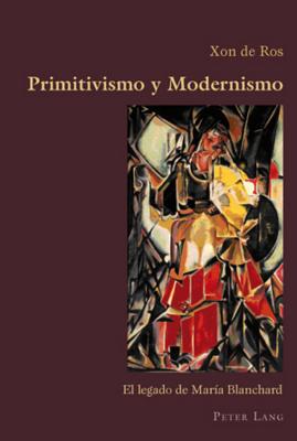 Primitivismo Y Modernismo: El Legado de María Blanchard (Hispanic Studies: Culture and Ideas #5) By Claudio Canaparo (Editor), Xon de Ros Cover Image