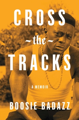 Cross the Tracks: A Memoir By Boosie Badazz Cover Image