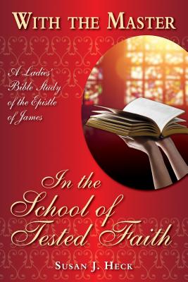 With the Master in the School of Tested Faith: A Ladies' Bible Study of the Epistle of James (With the Master Bible Studies)