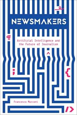 Newsmakers: Artificial Intelligence and the Future of Journalism Cover Image