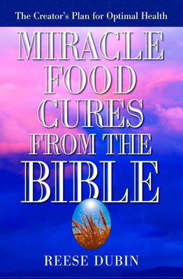 Miracle Food Cures from the Bible: The Creator's Plan for Optimal Health Cover Image