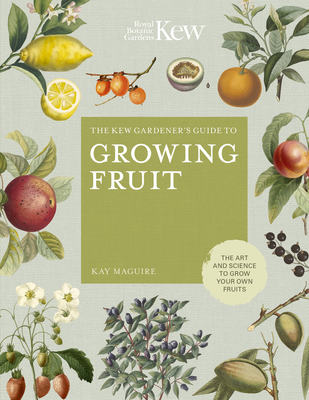 The Kew Gardener's Guide to Growing Fruit: The art and science to grow your own fruit (Kew Experts #4) By Kay Maguire, Kew Royal Botanic Gardens, Jason Ingram (By (photographer)) Cover Image