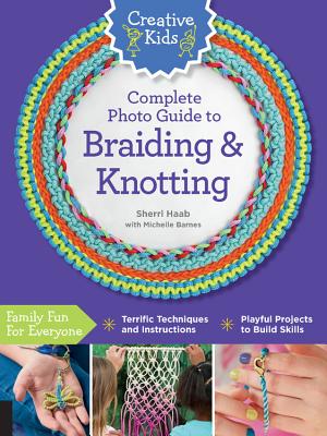 Creative Kids Complete Photo Guide to Braiding and Knotting By Sherri Haab Cover Image