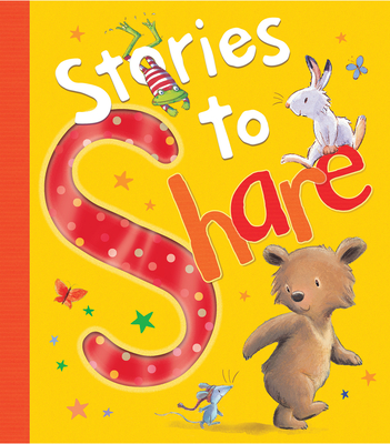 Stories To Share By Claire Freedman, A. H. Benjamin, Kathryn White, Angela McAllister, Elizabeth Baguley Cover Image