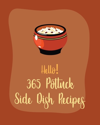 Hello! 365 Potluck Side Dish Recipes: Best Potluck Side Dish Cookbook Ever For Beginners [Book 1] Cover Image