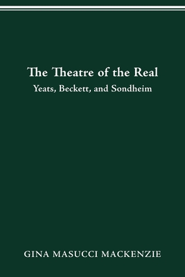 Theatre of the Real: Yeats, Beckett, and Sondheim By Gina Masucci MacKenzie Cover Image