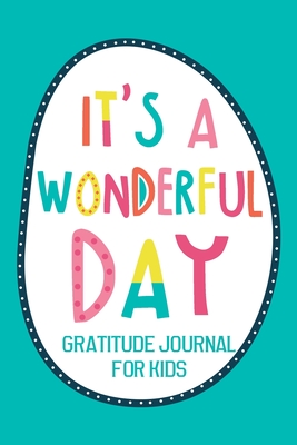 It's a Wonderful Day Gratitude Journal for Kids: Diary Record for Children Boys Girls With Daily Prompts to Writing