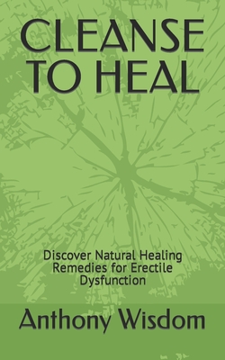 Cleanse to Heal Discover Natural Healing Remedies for Erectile