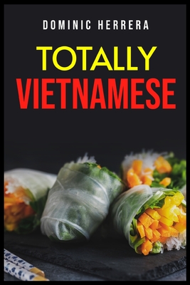 Totally Thai: Traditional Vietnamese Dishes You Can Make at Home (2022 Guide for Beginners) Cover Image