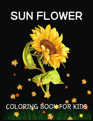 Sun Flower Coloring Book For Kids: Stress Relief Sun Flower Designs To Color For Kids and Toddlers By Azgor Cover Image