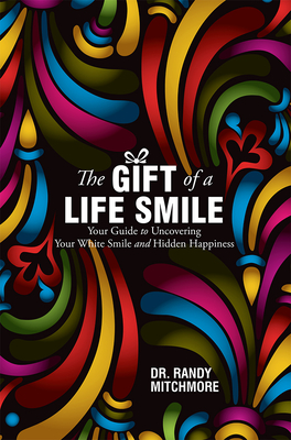 The Gift of a Life Smile: Your Guide to Uncovering Your White Smile and Hidden Happiness Cover Image