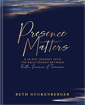 Presence Matters: A 40-Day Journey Into the Relationship Between Faith, Science & Trauma Cover Image