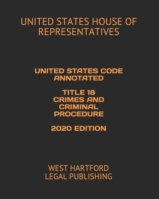 United States Code Annotated Title 18 Crimes and Criminal Procedure 2020 Edition: West Hartford Legal Publishing Cover Image