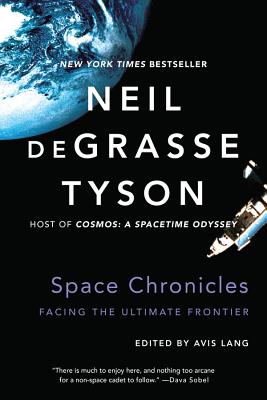 Space Chronicles: Facing the Ultimate Frontier By Neil deGrasse Tyson, Avis Lang (Editor) Cover Image