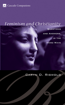 Feminism and Christianity: Questions and Answers in the Third Wave (Cascade Companions) By Caryn D. Riswold Cover Image
