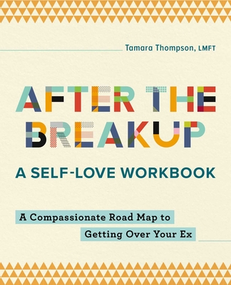 After the Breakup: A Self-Love Workbook: A Compassionate Roadmap to Getting Over Your Ex By Tamara Thompson, LMFT Cover Image