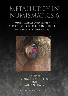 Metallurgy in Numismatics 6: Mines, Metals and Money: Ancient World Studies in Science, Archaeology and History Cover Image