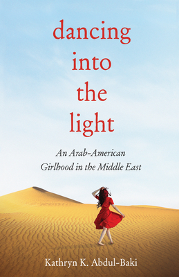 Dancing Into the Light: An Arab American Girlhood in the Middle East By Abdul-Baki Cover Image