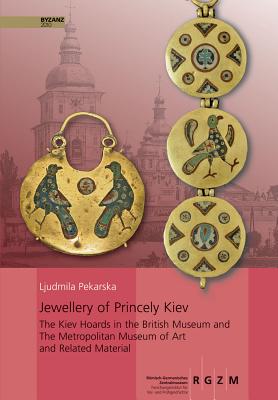 Jewellery of Princely Kiev: The Kiev Hoards in the British Museum and the Metropolitan Museum of Art and Related Material Cover Image