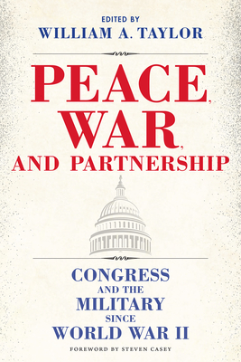 Peace, War, and Partnership: Congress and the Military since World War II (Williams-Ford Texas A&M University Military History Series) Cover Image